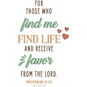 For Those Who Find Me Find Life And Receive Favor From The Lord Proverbs 8-35 Bible Verse Religious Filled Machine Embroidery Design Digitized Pattern